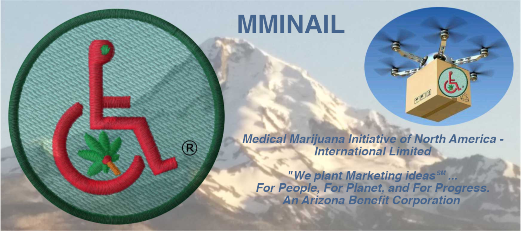 The USPTO Registered Logo Badge of the Medical Marijuana Initiative of North America - International Limited, an Arizona Benefit Corporation to the left of Mt Hood sunlit from the northwest in June followed by the proprietary MMINAIL octocopter delivery bot.